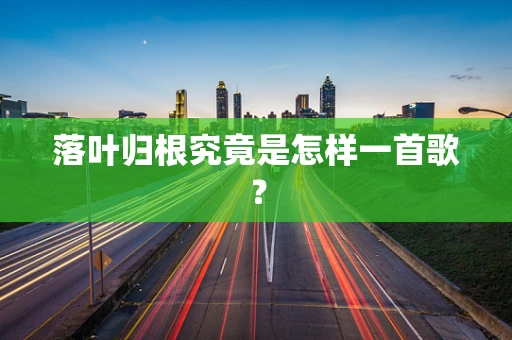 落叶归根究竟是怎样一首歌？