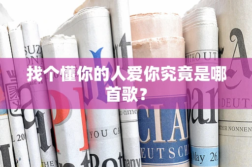 找个懂你的人爱你究竟是哪首歌？