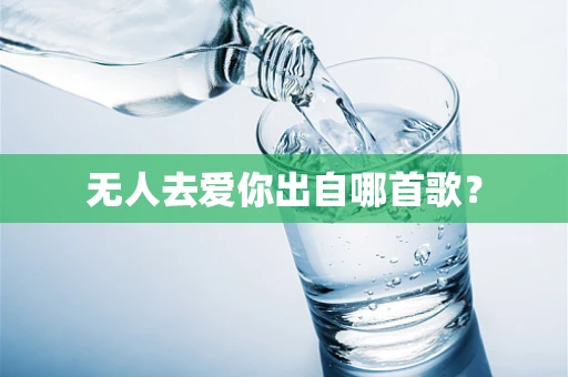 无人去爱你出自哪首歌？