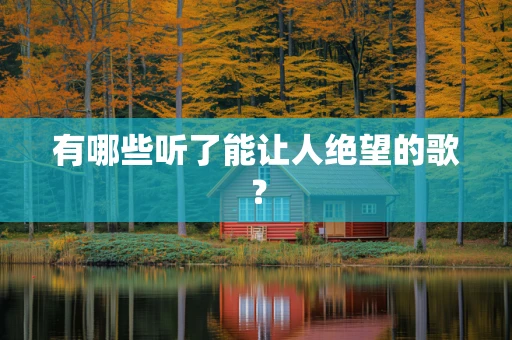 有哪些听了能让人绝望的歌？