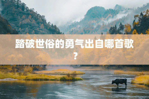 踏破世俗的勇气出自哪首歌？