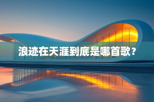 浪迹在天涯到底是哪首歌？